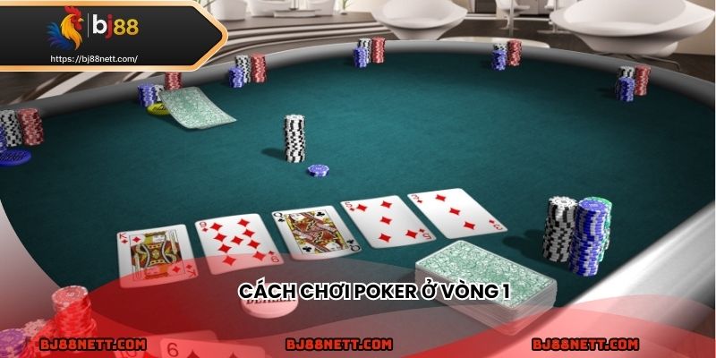Cách chơi poker ở vòng 1