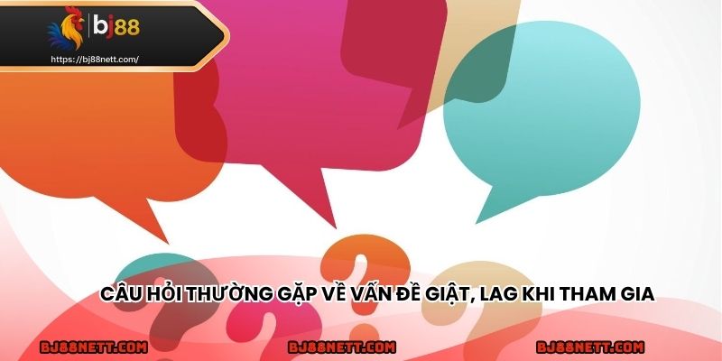 Giải đáp câu hỏi thường gặp về vấn đề giật lag khi chơi game