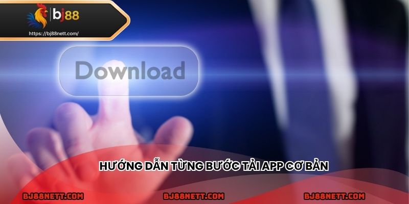 Hướng dẫn tải app thực hiện theo từng bước cơ bản