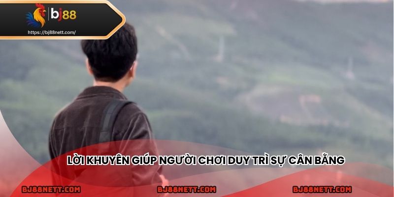 Lời khuyên giúp người chơi duy trì sự cân bằng và kiểm soát khi cá cược